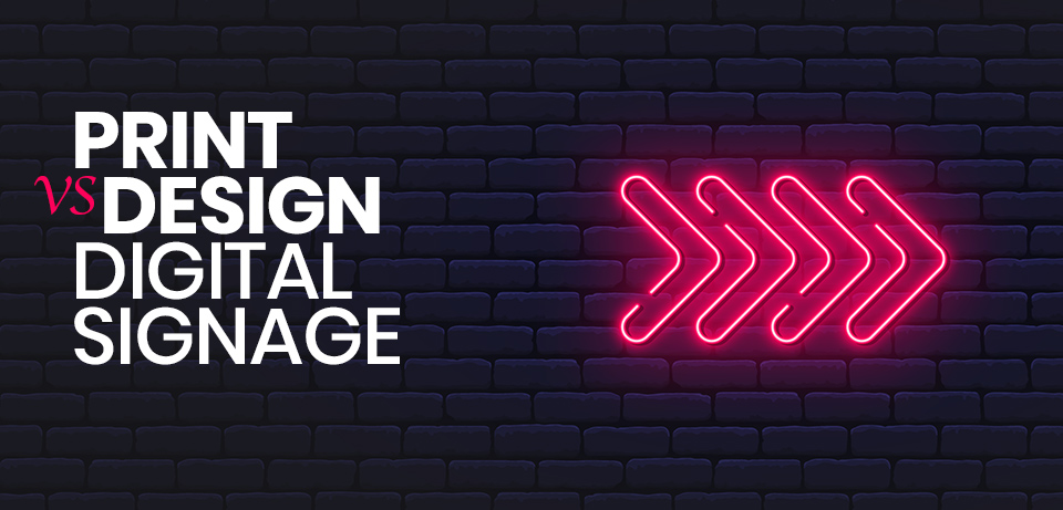 Print Design vs digital signage
