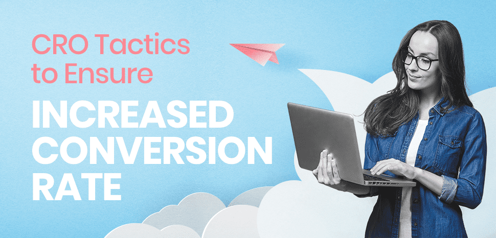 CRO Tactics to Ensure Increased Conversion Rate