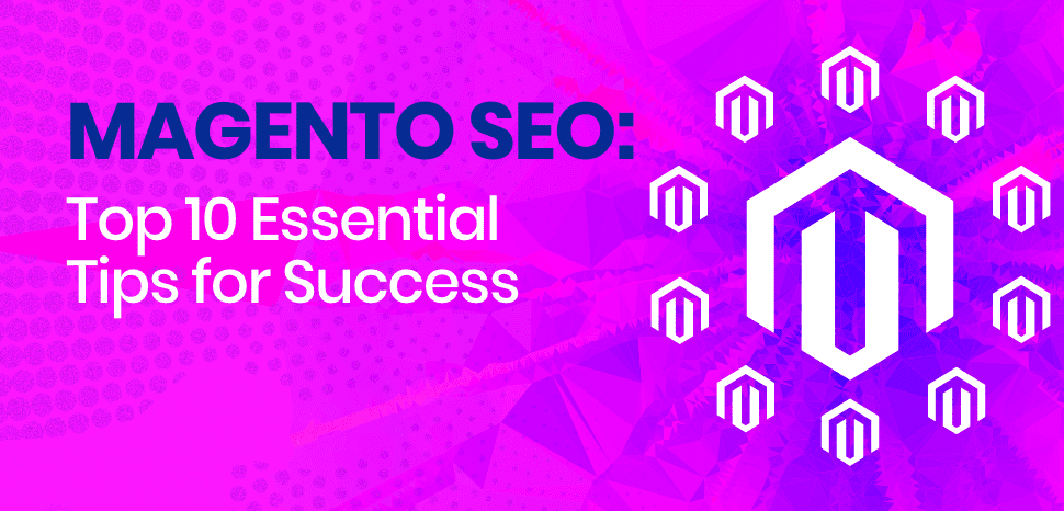 Magento SEO: Top 10 Essential Tips for Success