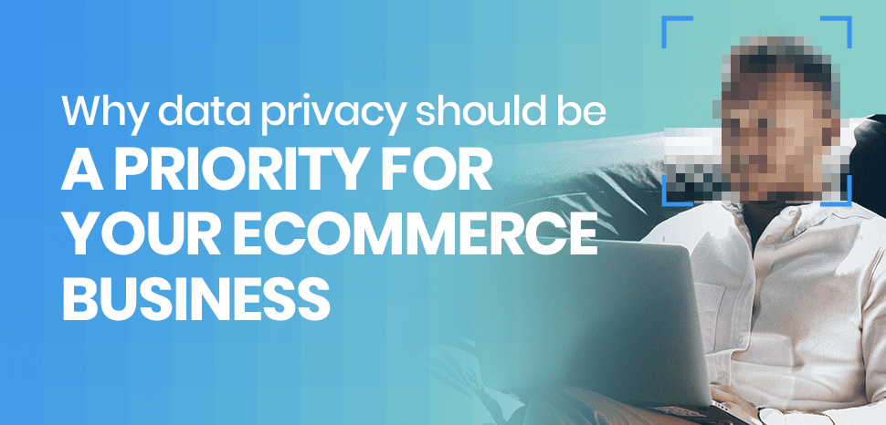 Why data privacy should be a priority for your eCommerce business