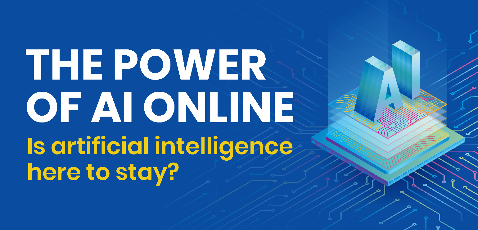 The power of AI online: is artificial intelligence here to stay?