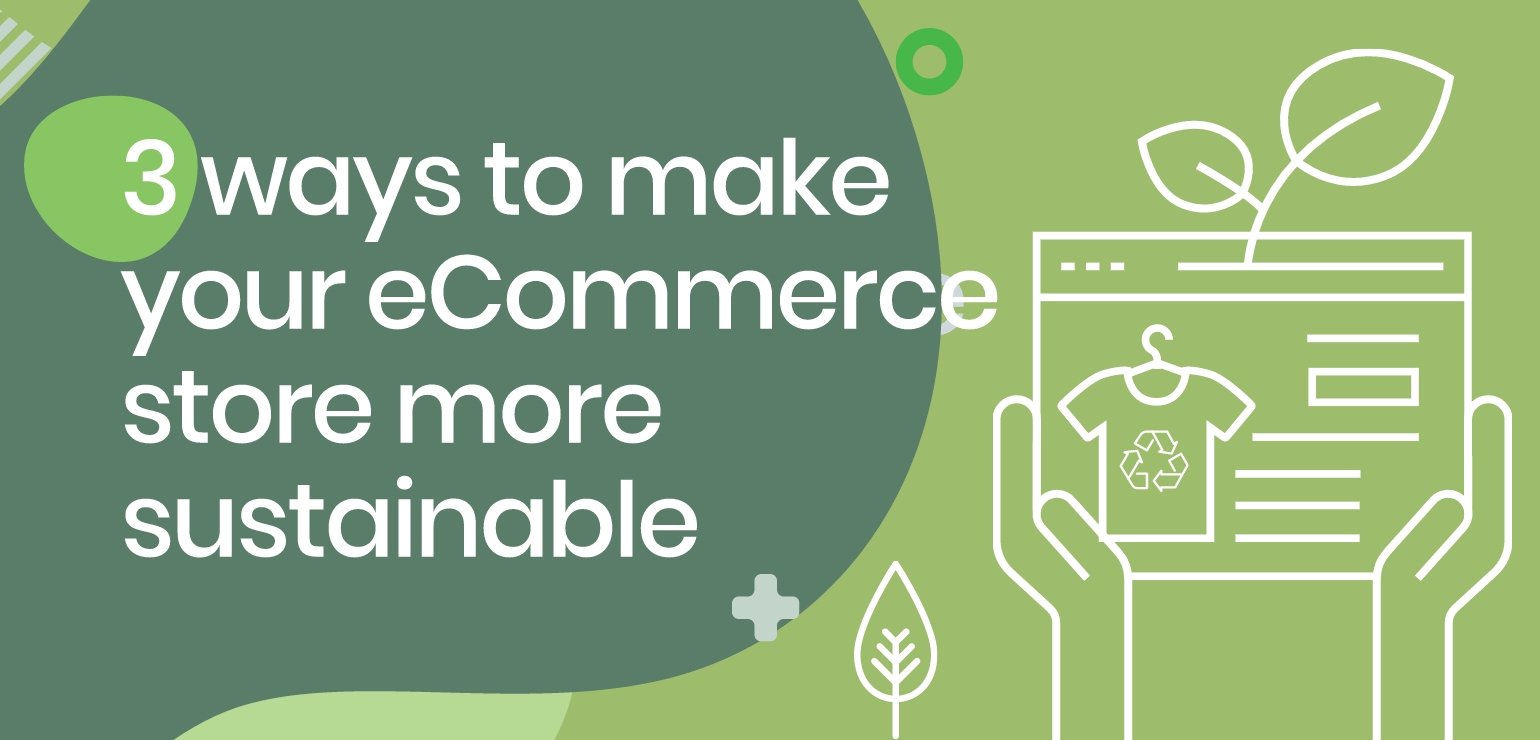 3 ways to make your eCommerce store more sustainable