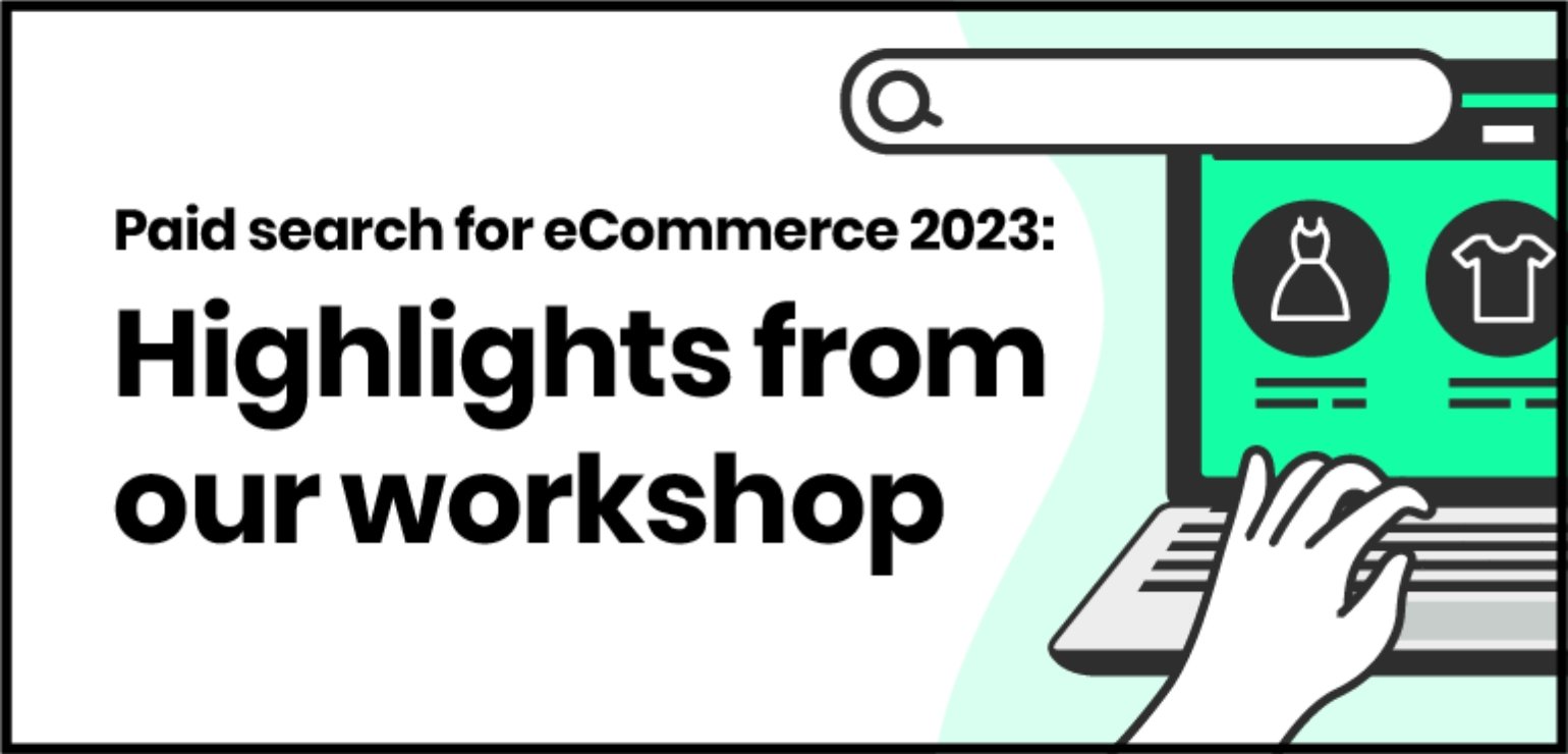 Paid search for eCommerce 2023: highlights from our workshop