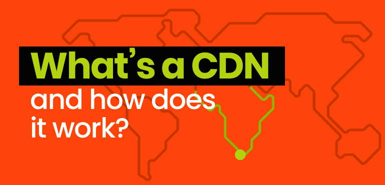 What’s a CDN, and how does it work?
