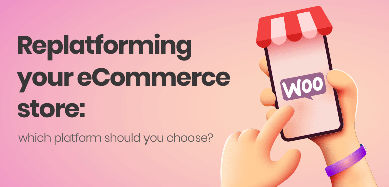 Replatforming your eCommerce store: which platform should you choose?