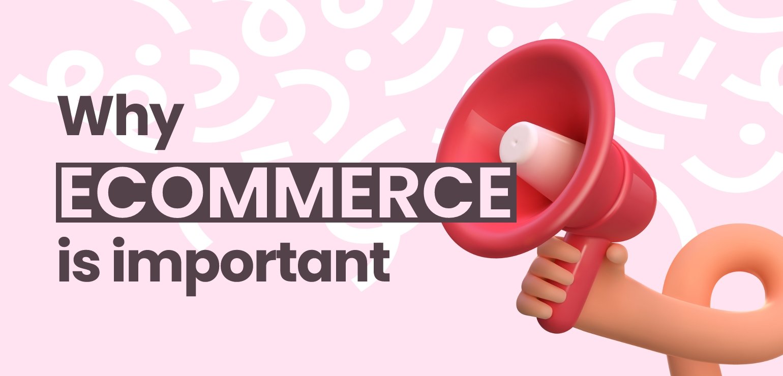 Why Ecommerce is Important for Businesses