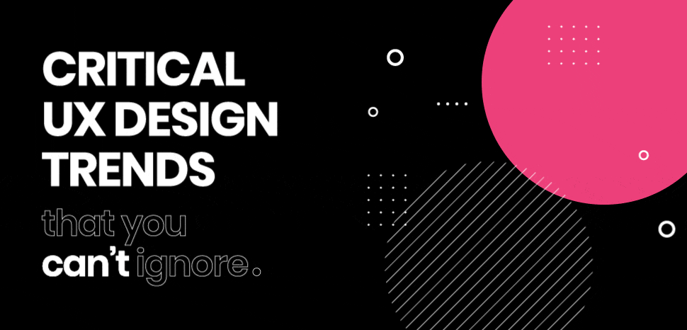 "Critical UX Design Trends That You Can't Ignore"