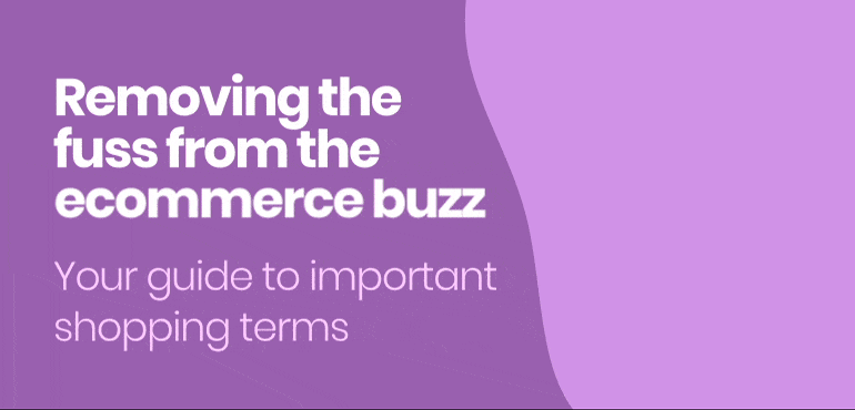 Removing the fuss from the eCommerce buzz – your guide to important shopping terms