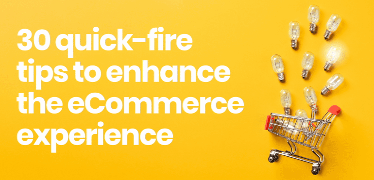 30 quick-fire tips to enhance the eCommerce experience