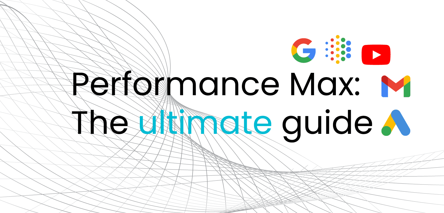 Your ultimate guide to Performance Max campaigns